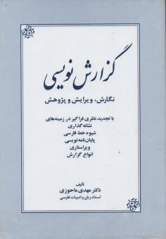 گزارش‌نويسي: نگارش، ويرايش و پژوهش: با تجديدنظري فراگير در زمينه‌هاي نشانه‌گذاري، شيوه خط فارسي، پايان‌نامه‌نويسي، ويراستاري، انواع گزارش