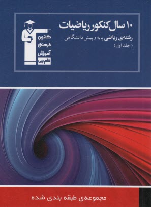 10 سال كنكور رياضيات رشته‌ي رياضي: رياضيات 2، حسابان و حساب ديفرانسيل و انتگرال (جلد اول) شامل سوال‌ها همراه با پاسخ كليدي