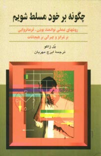 چگونه بر خود مسلط شويم: روشهاي عملي پرتوان بودن، فرمانروايي بر غرايز و چيرگي بر هيجانات