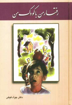 رفتار من با كودك من: راهنماي مادران و پدران تا از مسائل رواني، رفتاري و واكنشهاي كودكان و نوجوانان آگاهي يابند و با آنها به طور صحيح ...