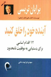 آينده خود را خلق كنيد: 12 اقدام اساسي براي دستيابي به موفقيت نامحدود