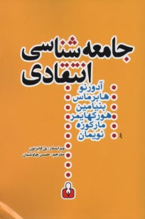 جامعه‌شناسي انتقادي: متن‌هايي از هگل - ماركس - لوكاچ - ديلتاي - گادامر - لورنتزز - تيلور - ريكور - هوركهايمر - پولاك - آدورنو - بنيامين - ماركوزه - ها