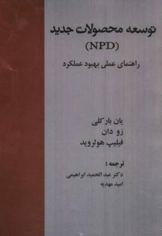 توسعه محصولات جديد: راهنماي عملي بهبود عملكرد = New product development (NPD): a practical workbook for improving ...