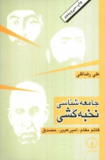 جامعه‌شناسي نخبه‌كشي: قائم‌مقام، اميركبير، مصدق: تحليل جامعه‌شناختي برخي از ريشه‌هاي تاريخي استبداد