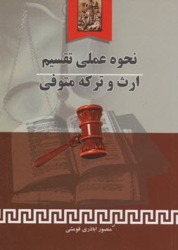 نحوه عملي تقسيم ارث و تركه متوفي، به انضمام: شرح اصطلاحات مربوط به ارث، جدول ارث، قوانين مرتبط با ارث