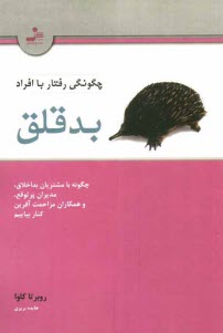 چگونگي رفتار با افراد بدقلق: چگونه با مشتريان بداخلاق، مديران پرتوقع، و همكاران مزاحمت‌آفرين كنار بياييم