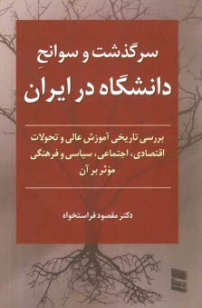 سرگذشت و سوانح دانشگاه در ايران: بررسي تاريخي آموزش عالي و تحولات اقتصادي، اجتماعي، سياسي و فرهنگي موثر بر آن