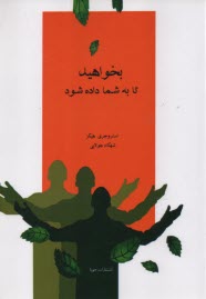 بخواهيد تا به شما داده شود: ياد بگيريد چه كنيد تا خواسته‌هاي شما برآورده شود (آموزشهاي آبراهام)