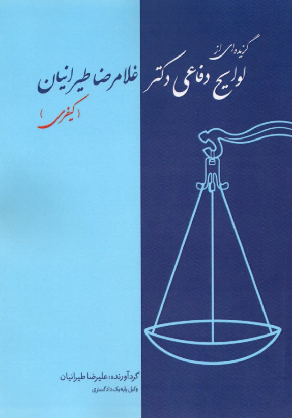 گزيده‌اي از لوايح دفاعي دكتر غلامرضا طيرانيان: لوايح كيفري