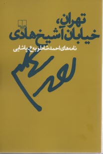 تهران، خيابان آشيخ هادي: نامه‌هاي احمد شاملو به ع. پاشايي 