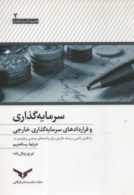سرمايه‌گذاري و قراردادهاي سرمايه‌گذاري خارجي: با نگرش تامين سرمايه خارجي براي واحدهاي صنعتي و توليدي در شرايط پساتحريم
