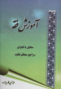 آموزش فقه: مطابق با فتاواي سيزده تن از مراجع معظم تقليد: با ويرايش جديد و اصلاح و اضافه 