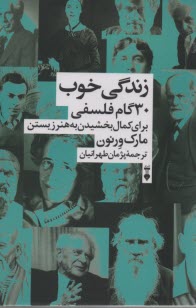 زندگي خوب:30 گام فلسفي براي كمال‌بخشيدن به هنر زيستن 