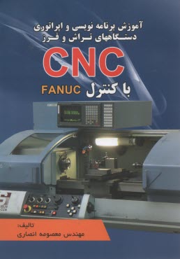 آموزش برنامه‌نويسي و اپراتوري دستگاههاي تراش و فرز CNCبا كنترل FANUC 