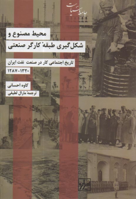 محيط مصنوع و شكل‌گيري طبقه كارگر صنعتي: تاريخ اجتماعي كار در صنعت نفت ايران 
