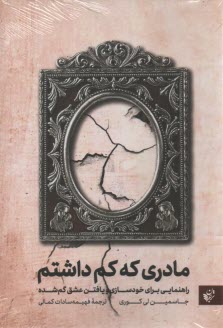 مادري كه كم داشتم: راهنمايي براي خودسازي و يافتن عشق گم‌شده  