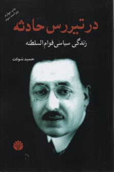 در تيررس حادثه: زندگي سياسي قوام‌السلطنه  
