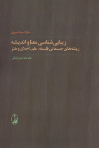 زيبايي‌شناسي معنا و انديشه ريشه‌هاي جسماني فلسفه، علم، اخلاق و هنر  