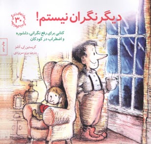 ديگر نگران نيستم!: كتابي براي رفع نگراني، دلشوره و اضطراب در كودكان  