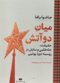 ميان دوآتش : حقيقت، جاه‌طلبي و سازش در روسيه دوره پوتين 