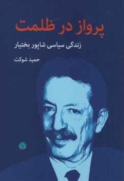 پرواز در ظلمت: زندگي سياسي شاپور بختيار 