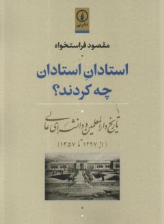 استادان استادان چه كردند ؟ تاريخ دارالمعلمين و دانشسراي عالي  