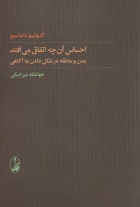 احساس آن‌چه اتفاق مي‌افتد بدن و عاطفه در شكل دادن به آگاهي  