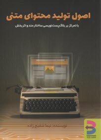 اصول توليد محتواي متني: با تمركز بر بلاگ‌پست‌نويسي ساختارمند و اثربخش  