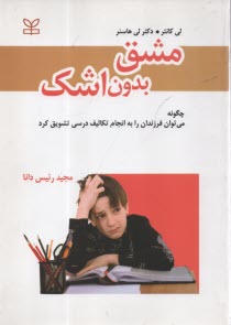 مشق بدون اشك: راهنماي والدين جهت ايجاد انگيزش در كودكان، براي انجام تكاليف درسي و موفق شدن در مدرسه