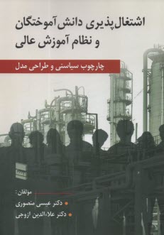 اشتغال‌پذيري دانش‌آموختگان و نظام آموزش عالي: چارچوب سياستي و طراحي مدل  