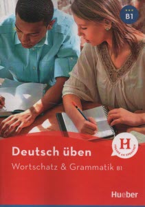 Deutsch Uben: Wortschatz and grammatik B1 