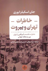 خاطرات تهران و بيروت: خاطرات دانشمند آمريكايي از ايران بين دوجنگ جهاني  