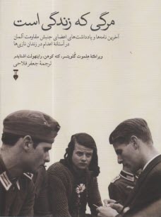 مرگي كه زندگي است: آخرين نامه‌ها و يادداشت‌هاي اعضاي جنبش مقاومت آلمان در آستانه اعدام در زندان‌هاي نازي  