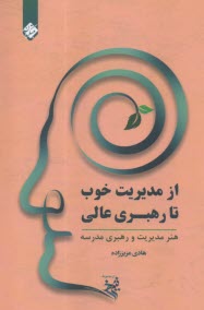 از مديريت خوب تا رهبري عالي : هنر مديريت و رهبري مدرسه  