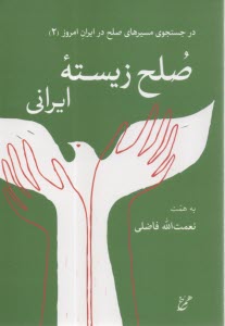 صلح زيسته ايراني: درجستجوي مسيرهاي صلح در ايران امروز  