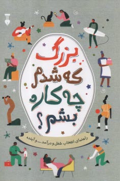 بزرگ كه شدم چه كاره بشم؟: راهنماي انتخاب شغل و درآمد و آينده  