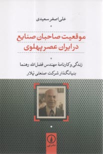 موقعيت صاحبان صنايع در ايران عصر پهلوي: زندگي و كارنامه مهندس فضل‌الله رهنما بنيانگذار شركت صنعتي پلار  