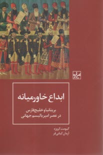 ابداع خاورميانه : بريتانيا و خليج فارس در عصر امپرياليسم جهاني  