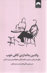 والدين به اندازه كافي خوب: چگونه فرزنداني خشنود، شگفت‌انگيز و انعطاف‌پذير تربيت كنيم  